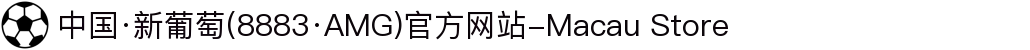中国·新葡萄(8883·AMG)官方网站-Macau Store